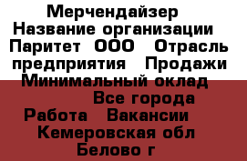 Мерчендайзер › Название организации ­ Паритет, ООО › Отрасль предприятия ­ Продажи › Минимальный оклад ­ 25 000 - Все города Работа » Вакансии   . Кемеровская обл.,Белово г.